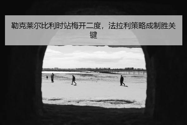 lei-ke-lai-er-bi-li-shi-zhan-mei-kai-er-du-fa-la-li-ce-lve-cheng-zhi-sheng-guan-jian-3-742.jpg