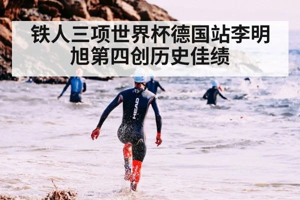 铁人三项世界杯德国站李明旭第四创历史佳绩