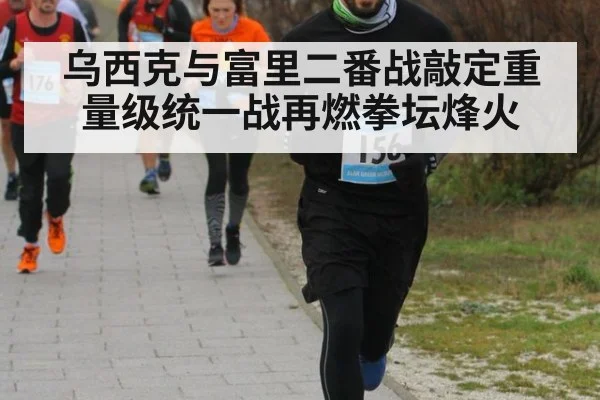 乌西克与富里二番战敲定重量级统一战再燃拳坛烽火